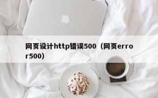 吕梁网页设计http错误500（网页error500）